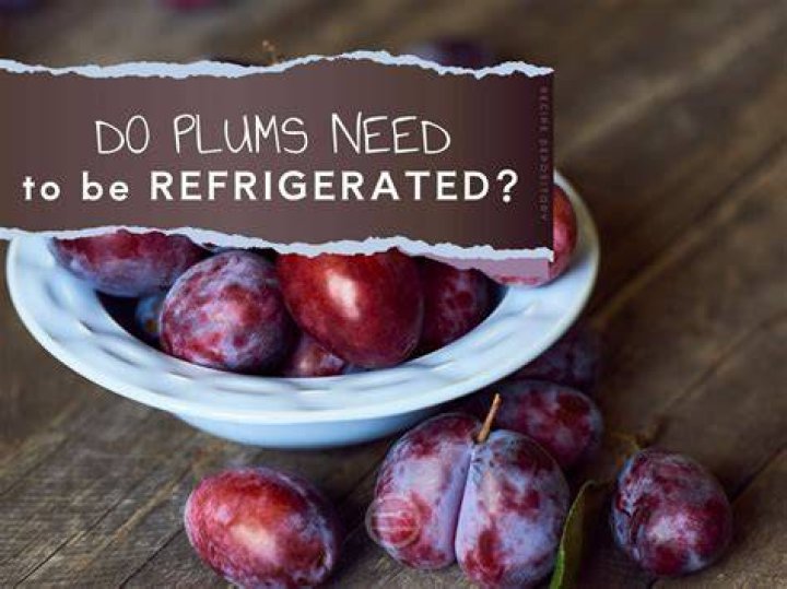 Do plums need to be refrigerated?