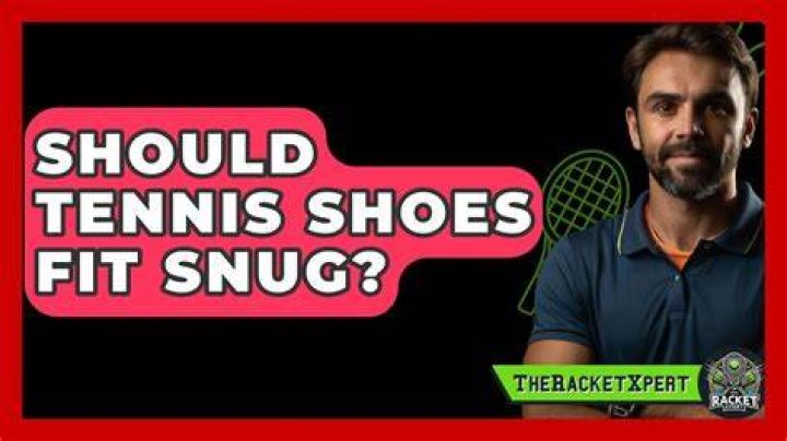 Should tennis shoes fit snug?