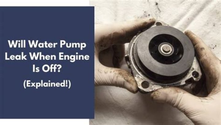Will water pump leak when engine is off?
