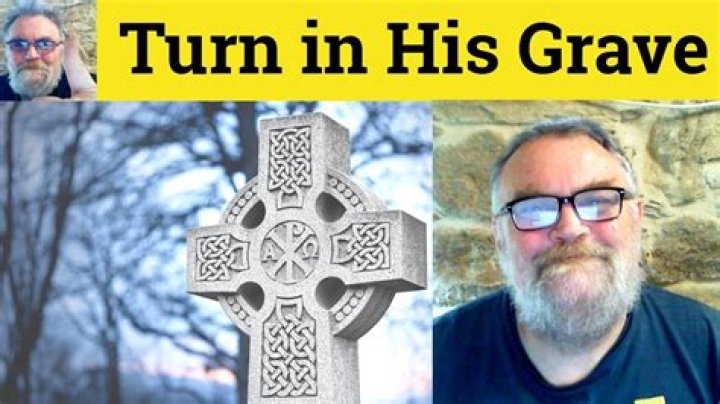 Would turn in his grave?